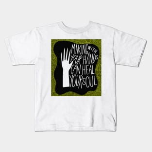 Making with your hands can heal your soul Kids T-Shirt